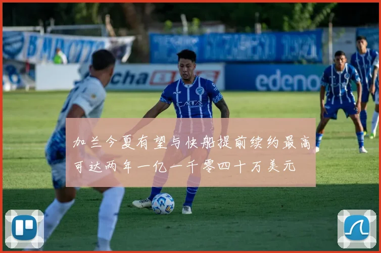 加兰今夏有望与快船提前续约最高可达两年一亿一千零四十万美元