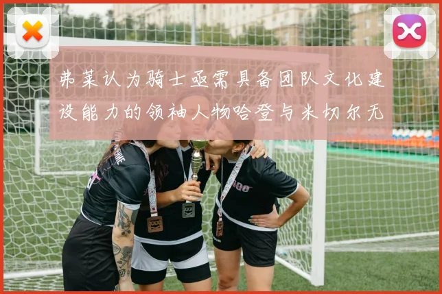 弗莱认为骑士亟需具备团队文化建设能力的领袖人物哈登与米切尔无法胜任