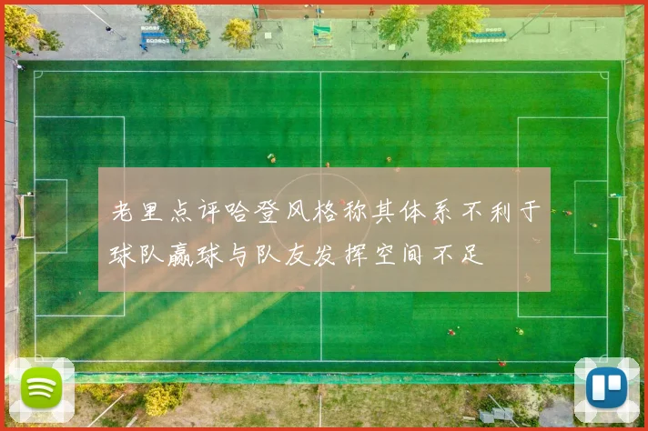 老里点评哈登风格称其体系不利于球队赢球与队友发挥空间不足